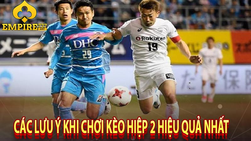 Các lưu ý khi chơi kèo hiệp 2 hiệu quả nhất