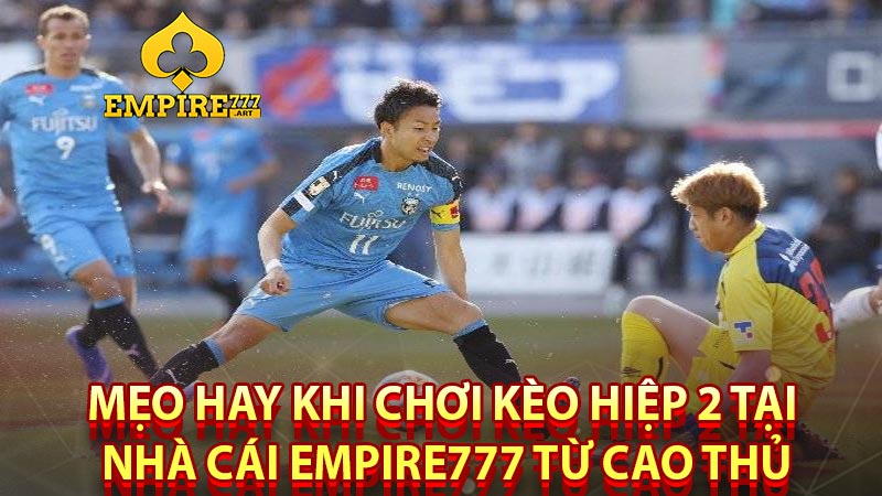 Mẹo hay khi chơi kèo hiệp 2 tại nhà cái Empire777 từ cao thủ